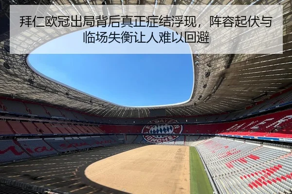 拜仁欧冠出局背后真正症结浮现，阵容起伏与临场失衡让人难以回避