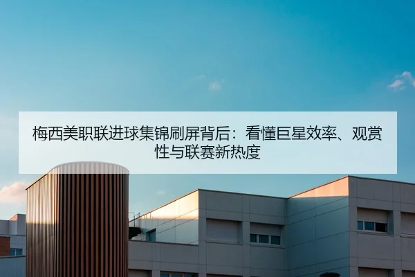 梅西美职联进球集锦刷屏背后：看懂巨星效率、观赏性与联赛新热度